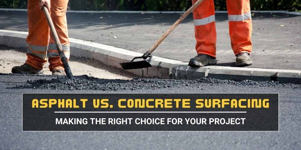 Asphalt vs. Concrete Surfacing: Making the Right Choice for Your Project