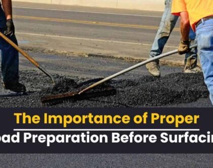 The Importance of Proper Road Preparation Before Surfacing